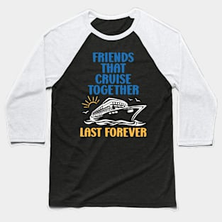 Cruise Friends Funny Friends Cruise Trip Sayings Baseball T-Shirt